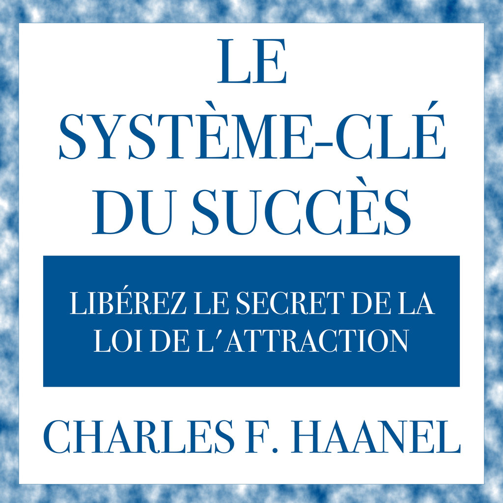 Le système-clé du succès - Charles F. Haanel